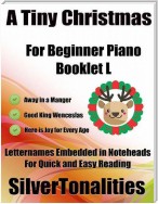 A Tiny Christmas for Beginner Piano Booklet L - Away In a Manger Good King Wenceslas Here Is Joy for Every Age Letter Names Embedded In Noteheads for Quick and Easy Reading