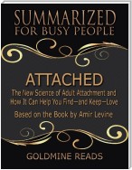Attached - Summarized for Busy People: The New Science of Adult Attachment and How It Can Help You Find - and Keep - Love: Based on the Book by Amir Levine