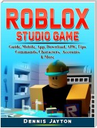 Roblox Studio Game Guide, Mobile, App, Download, APK, Tips, Commands, Characters, Accounts, & More