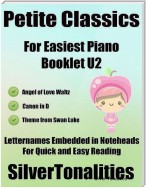 Petite Classics Booklet U2 - For Beginner and Novice Pianists Angel of Love Waltz Canon In D Theme from Swan Lake Letter Names Embedded In Noteheads for Quick and Easy Reading