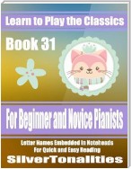Learn to Play the Classics Book 31 - For Beginner and Novice Pianists Letter Names Embedded In Noteheads for Quick and Easy Reading