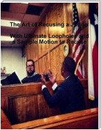 The Art of Recusing a Judge  -  With Ultimate Loopholes and a Sample Motion to Recuse