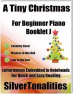 A Tiny Christmas for Beginner Piano Booklet J – Coventry Carol Master In This Hall Star of the East Letter Names Embedded In Noteheads for Quick and Easy Reading