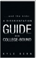 ...And the Kids:  a Disorientation Guide for the College-Bound