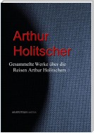 Gesammelte Werke über die Reisen Arthur Holitschers
