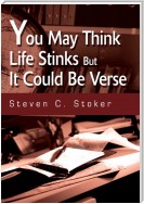You May Think Life Stinks but It Could Be Verse