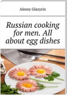 Russian cooking for men. All about egg dishes