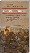 Противостояние. Спецслужбы, армия и власть накануне падения Российской империи, 1913–1917 гг.