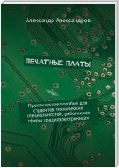 Печатные платы. Практическое пособие для студентов технических специальностей, работников сферы «радиоэлектроника»