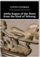 Attila Kagan of the Huns from the kind of Velsung