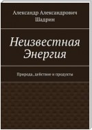 Неизвестная энергия. Природа, действие и продукты