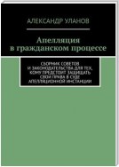 Апелляция в гражданском процессе. Сборник советов и законодательства для тех, кому предстоит защищать свои права в суде апелляционной инстанции