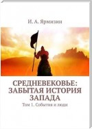 Средневековье: забытая история Запада. Том 1. События и люди