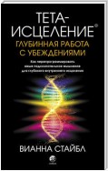 Тета-исцеление. Глубинная работа с убеждениями. Как перепрограммировать ваше подсознательное мышление для глубокого внутреннего исцеления