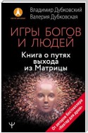 Игры богов и людей. Книга о путях выхода из Матрицы