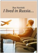 I lived in Russia…