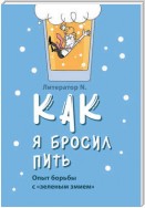 Как я бросил пить. Опыт борьбы с «зеленым змием»