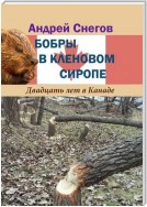 Бобры в кленовом сиропе. Двадцать лет в Канаде