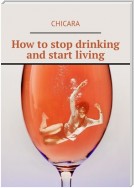 How to stop drinking and start living