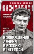 Возвращение Ленина в Россию в 1917 году. Почти детективная история