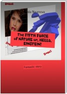 The FIFTH FORCE of NATURE or, HELLO, EINSTEIN! Fantastic story