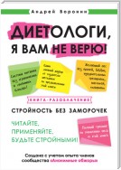 Диетологи, я вам не верю! Книга-разоблачение