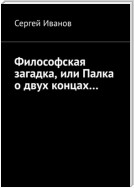 Философская загадка, или Палка о двух концах…