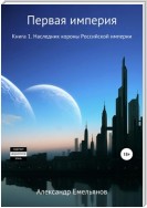 Первая Империя. Книга 1. Наследник короны Российской империи