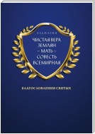 ЧИСТАЯ ВЕРА ЗЕМЛЯН – МАТЬ – СОВЕСТЬ ВСЕМИРНАЯ. Благословления Святых