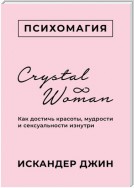 Crystal Woman. Как достичь красоты, мудрости и сексуальности изнутри