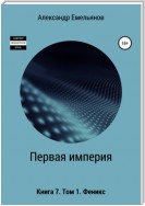 Первая империя. Книга 7. Том 1. Феникс