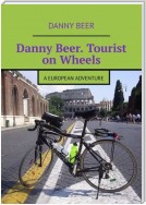Danny Beer. Tourist on Wheels. A European Adventure