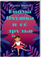 Гнома Охушка и её друзья. Сказки тётушки Зи