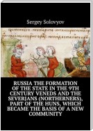 Russia the formation of the state in the 9th century Veneds and the severjans (northerners), part of the Huns, which became the basis of a new community