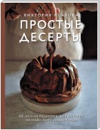 Простые десерты. 48 легких рецептов, для которых не надо быть кондитером