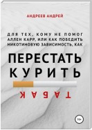 Для тех, кому не помог Аллен Карр, или Как победить никотиновую зависимость, как бросить курить табак