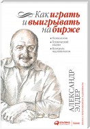 Как играть и выигрывать на бирже. Психология. Технический анализ. Контроль над капиталом