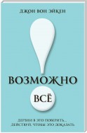 Возможно всё! Дерзни в это поверить… Действуй, чтобы это доказать!