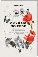 Скучаю по тебе. Как пережить боль расставания, восстановить отношения или отпустить