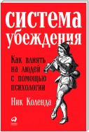 Система убеждения: Как влиять на людей с помощью психологии