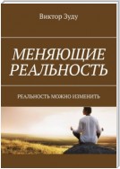 Меняющие реальность. Реальность можно изменить