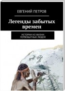 Легенды забытых времен. Истории из жизни первобытных людей