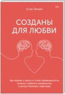 Созданы для любви. Как знания о мозге и стиле привязанности помогут избегать конфликтов и лучше понимать своего партнера