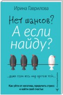 Нет шансов? А если найду? Как уйти от негатива, приручить стресс и найти своё счастье