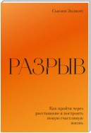 Разрыв. Как пережить расставание и построить новую счастливую жизнь