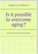 Is it possible to overcome aging? Today and tomorrow cell therapy