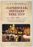 «Харбинская» операция НКВД СССР 1937–1938 гг. Механизмы, целевые группы и масштабы репрессий