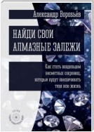 Найди свои алмазные залежи. Как стать владельцем несметных сокровищ, которые будут обеспечивать тебя всю жизнь