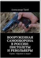 Вооруженная самооборона в России: пистолеты и револьверы. Серия: «Оружие и люди»