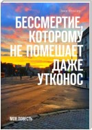 Бессмертие, которому не помешает даже утконос. Моя повесть